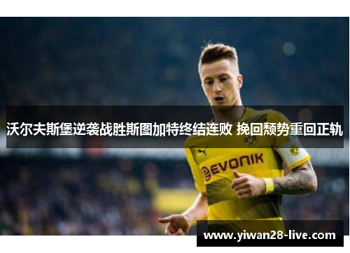 沃尔夫斯堡逆袭战胜斯图加特终结连败 挽回颓势重回正轨