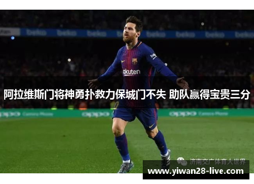 阿拉维斯门将神勇扑救力保城门不失 助队赢得宝贵三分